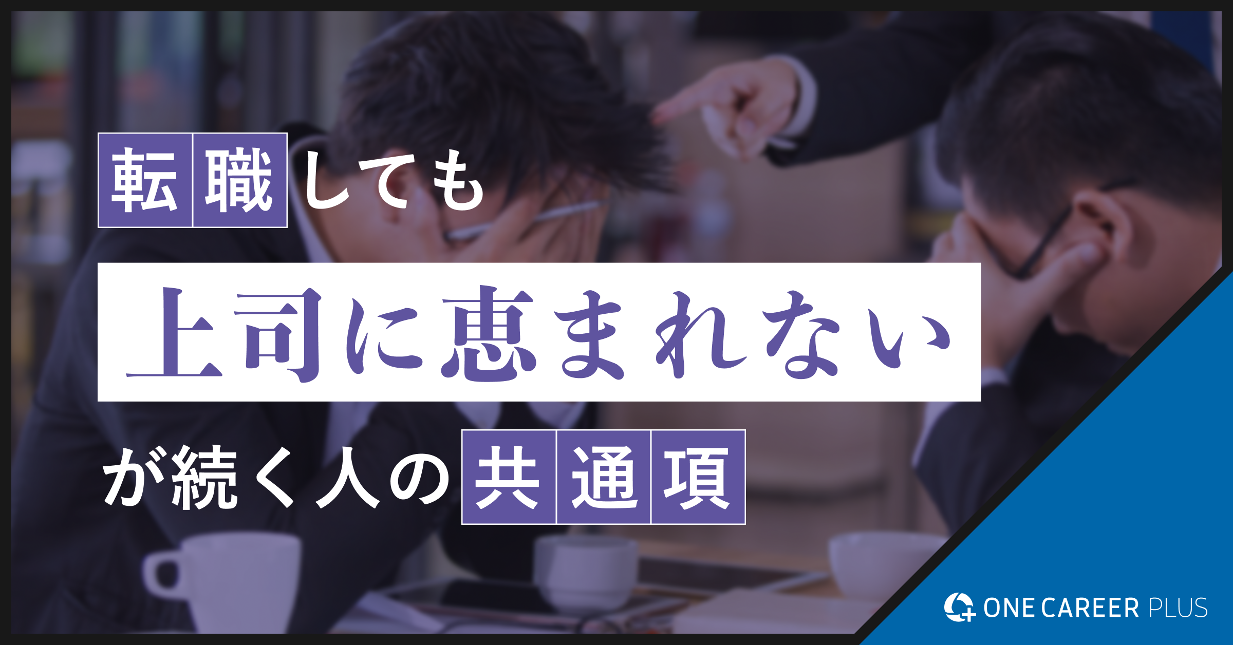 転職しても「上司に恵まれない」が続く人の共通項 | 転職サイト【ONE